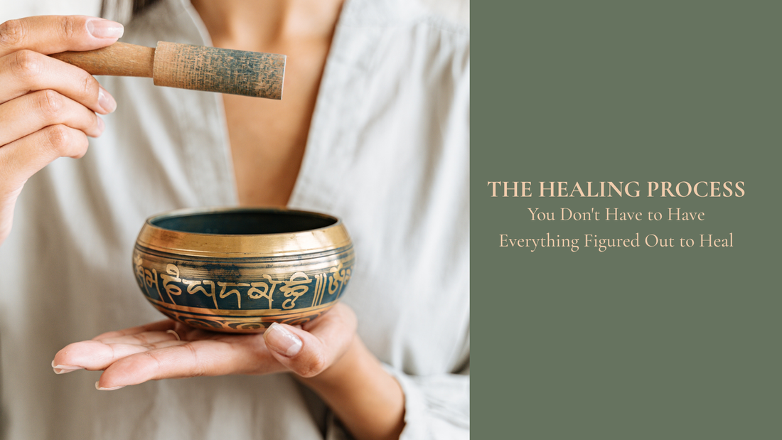 You Don't Have to Have Everything Figured Out to Heal